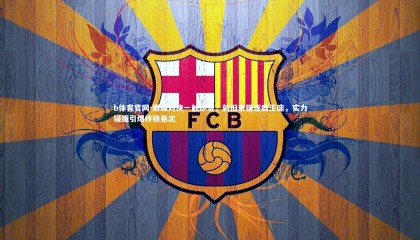 b体育官网-巅峰对决一触即发，新旧豪强逐鹿王座，实力碰撞引爆终极悬念