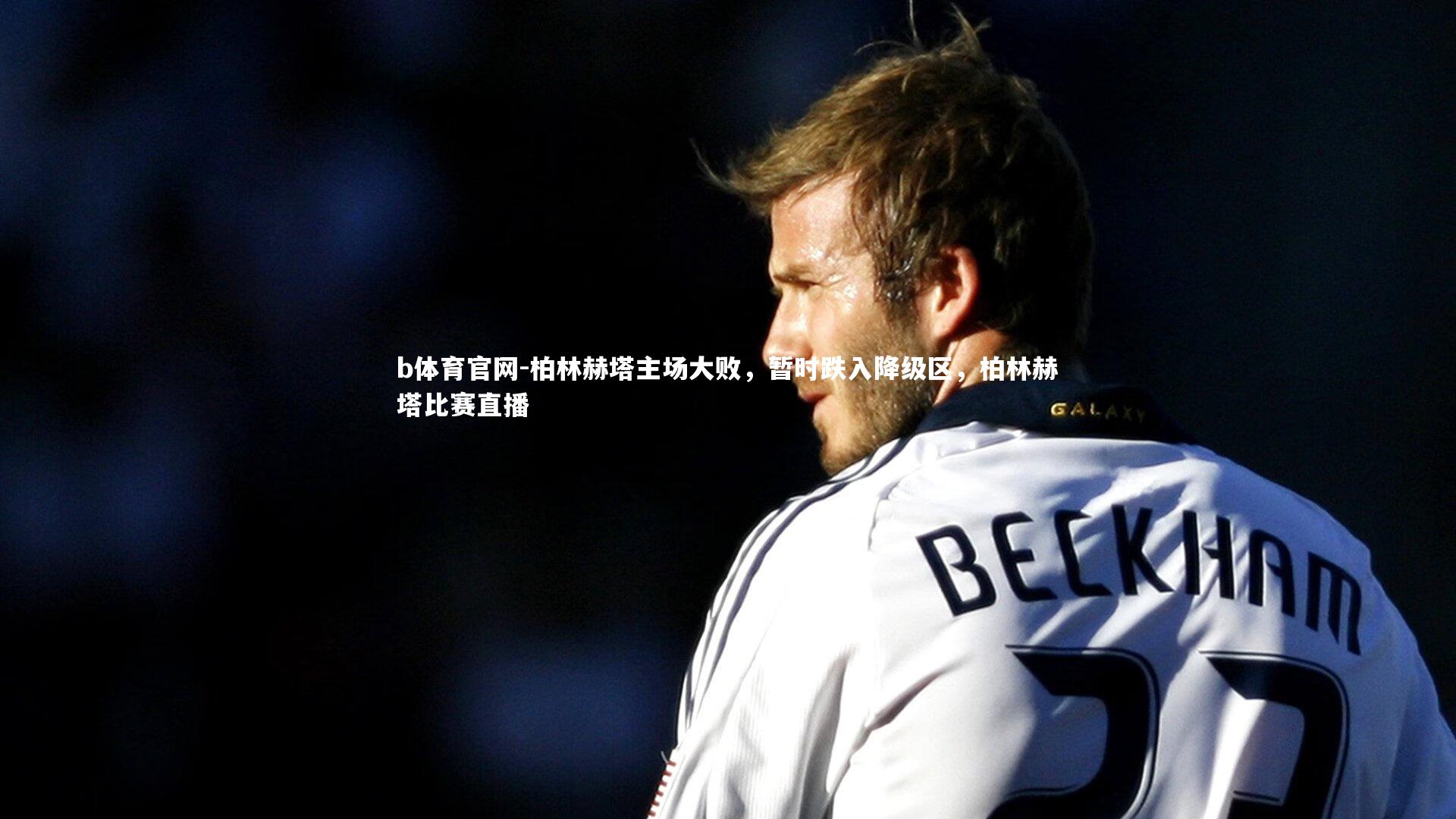 柏林赫塔主场大败，暂时跌入降级区，柏林赫塔比赛直播