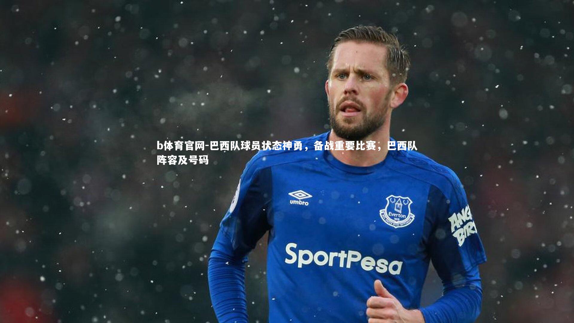 b体育官网-巴西队球员状态神勇，备战重要比赛，巴西队阵容及号码