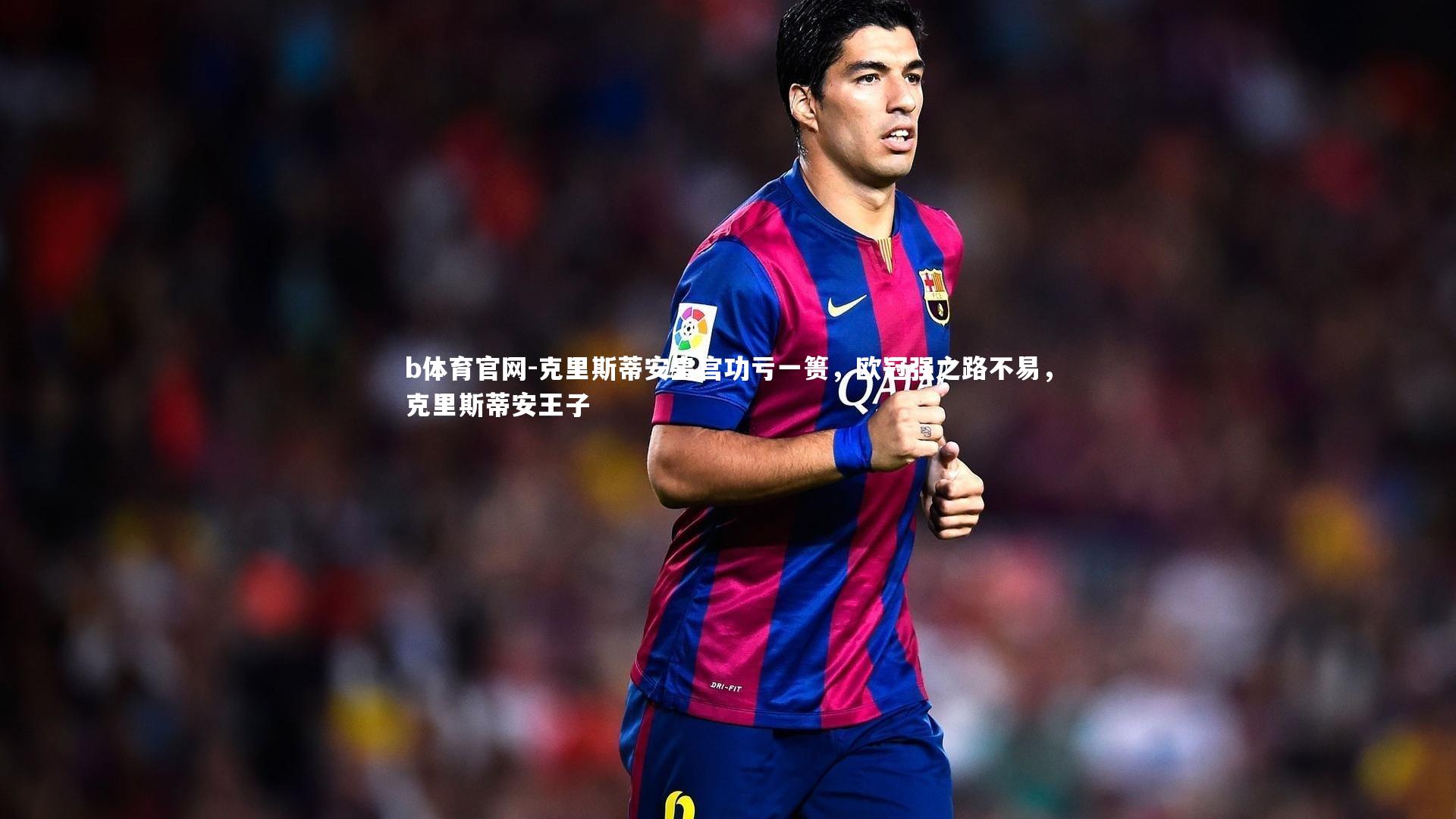 克里斯蒂安皇宫功亏一篑，欧冠强之路不易，克里斯蒂安王子