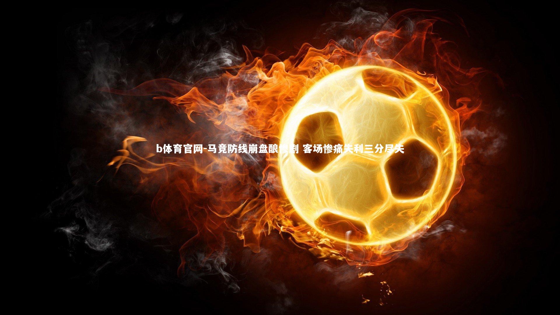 马竞防线崩盘酿惨剧 客场惨痛失利三分尽失